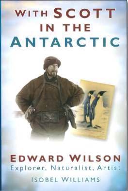 With Scott in the Antarctic - Edward Wilson, Explorer, Naturalist