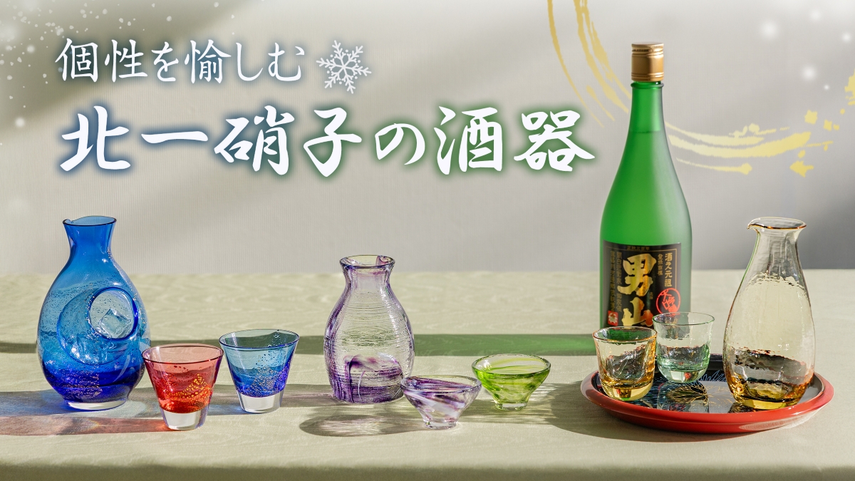 個性を愉しむ 北一硝子の酒器 | 北一硝子