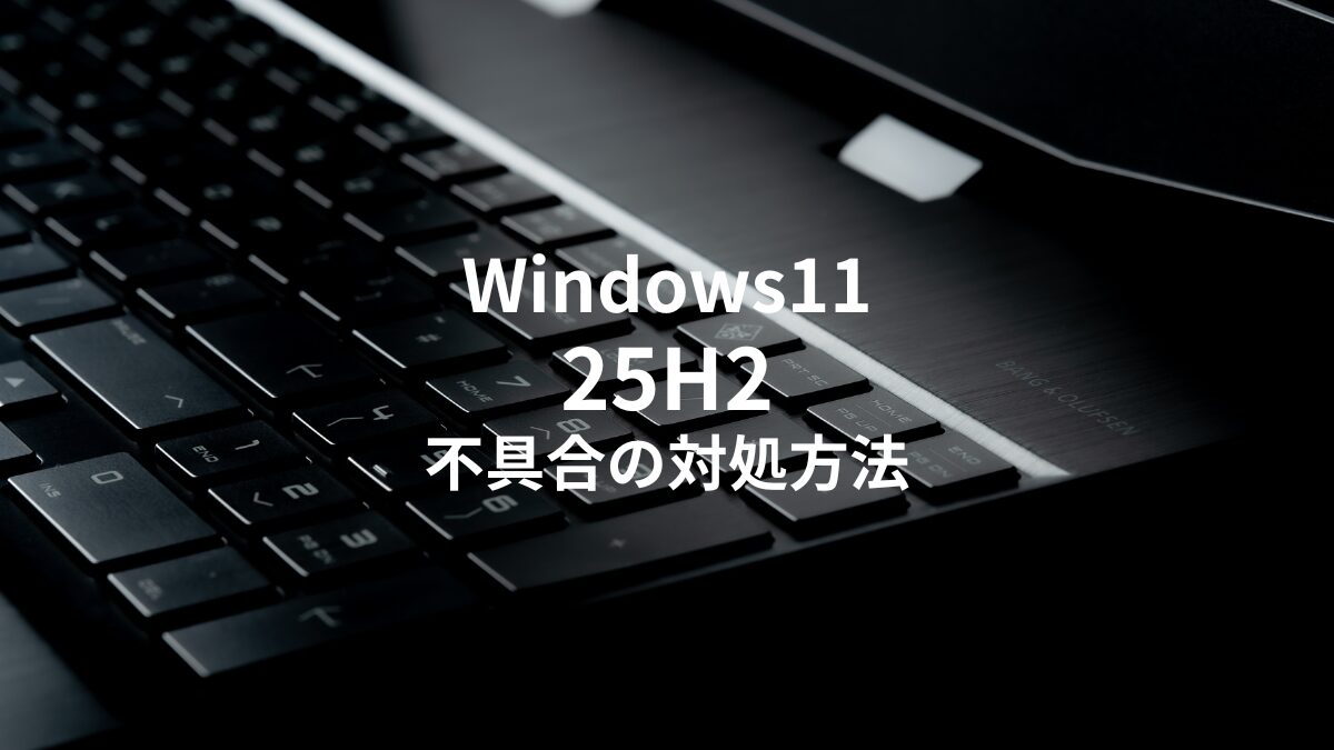 2025年12月】Windows11「25H2」の不具合と対処方法｜動画・ゲーム