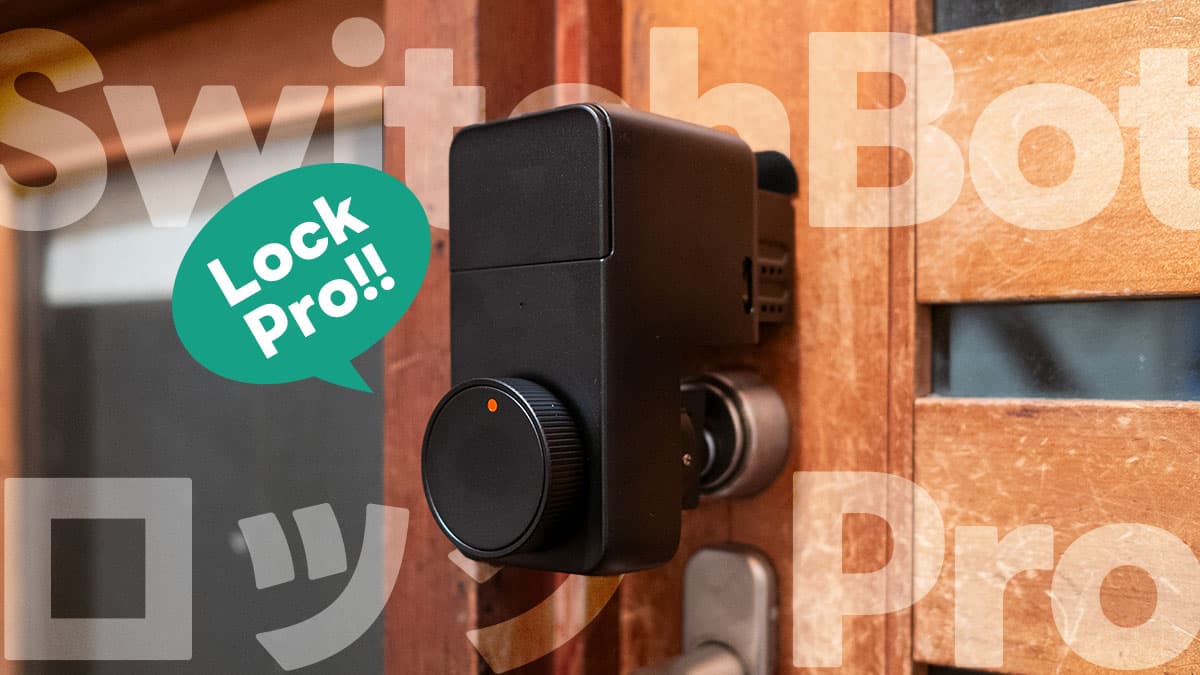 SwitchBot ロック Pro レビュー：着実に使い勝手が良くなって完成度が